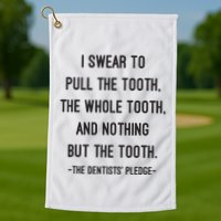 I Swear To Pull The Tooth The Whole Tooth And Nothing But The Tooth Golf Towel
