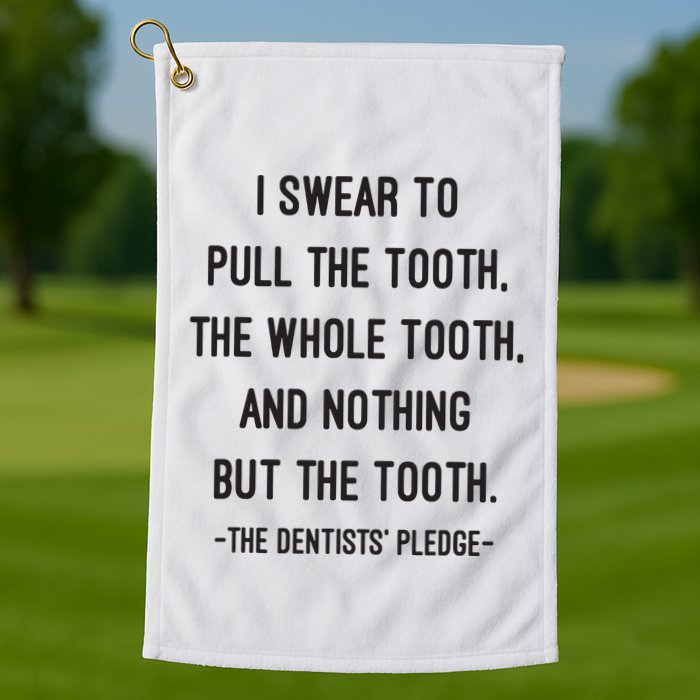 I Swear To Pull The Tooth The Whole Tooth And Nothing But The Tooth Golf Towel