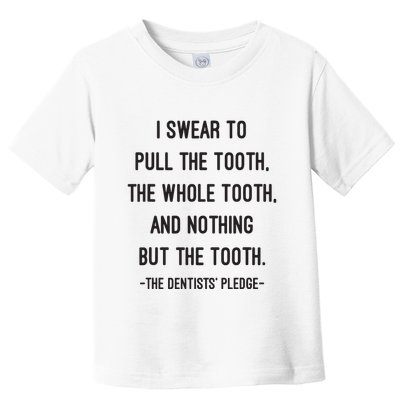 I Swear To Pull The Tooth The Whole Tooth And Nothing But The Tooth Toddler T-Shirt