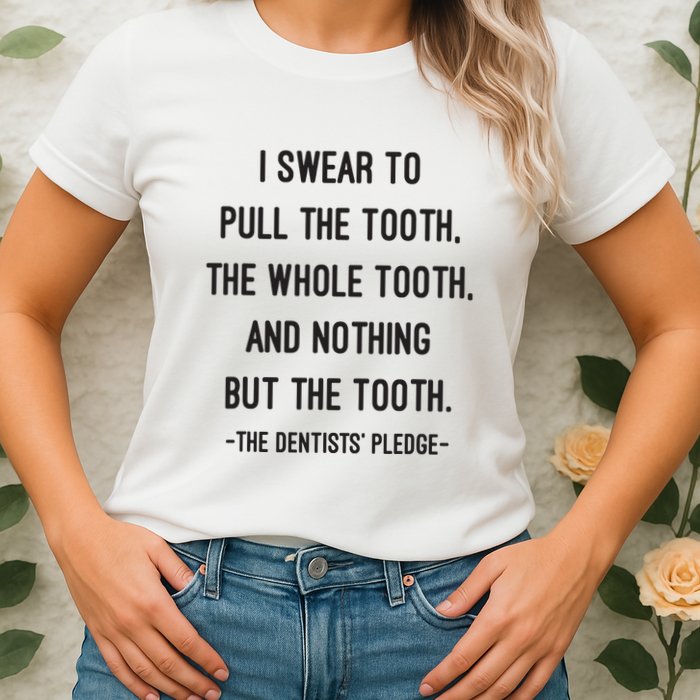 I Swear To Pull The Tooth The Whole Tooth And Nothing But The Tooth Womens T-Shirt