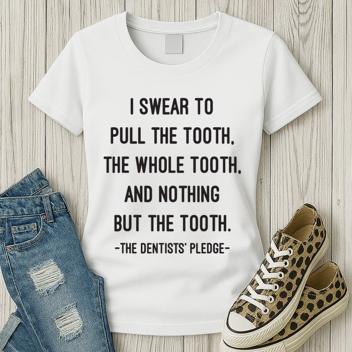 I Swear To Pull The Tooth The Whole Tooth And Nothing But The Tooth Womens T-Shirt