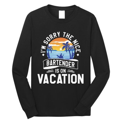 IM Sorry The Nice Bartender Is On Vacation Bartending Long Sleeve Shirt