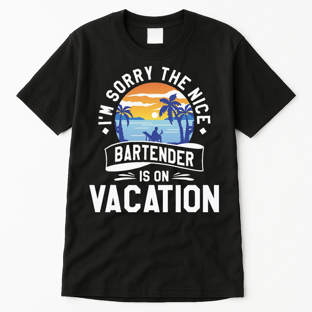 IM Sorry The Nice Bartender Is On Vacation Bartending Tall T-Shirt