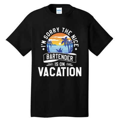 IM Sorry The Nice Bartender Is On Vacation Bartending Tall T-Shirt