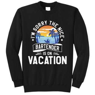 IM Sorry The Nice Bartender Is On Vacation Bartending Tall Sweatshirt