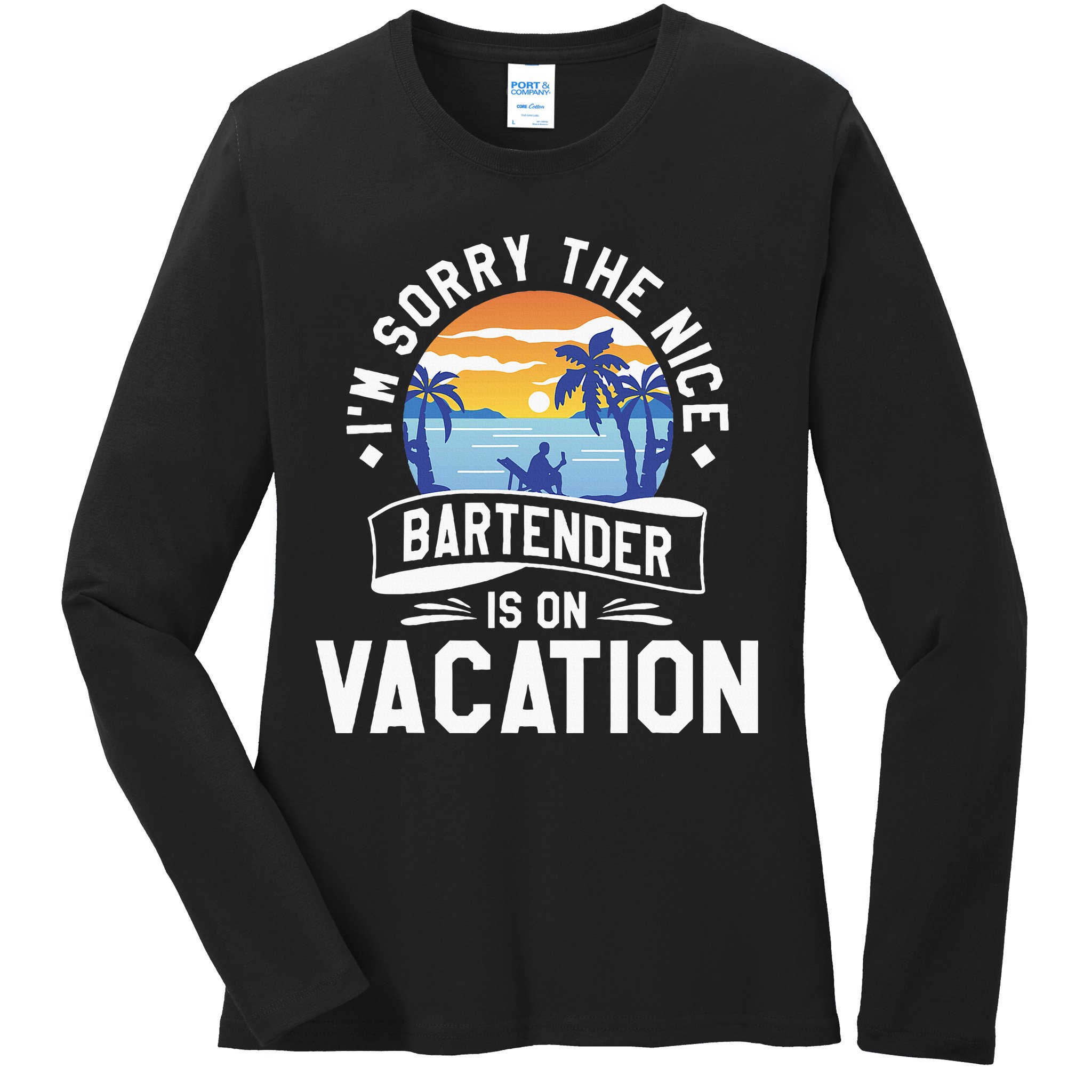 IM Sorry The Nice Bartender Is On Vacation Bartending Ladies Long Sleeve Shirt