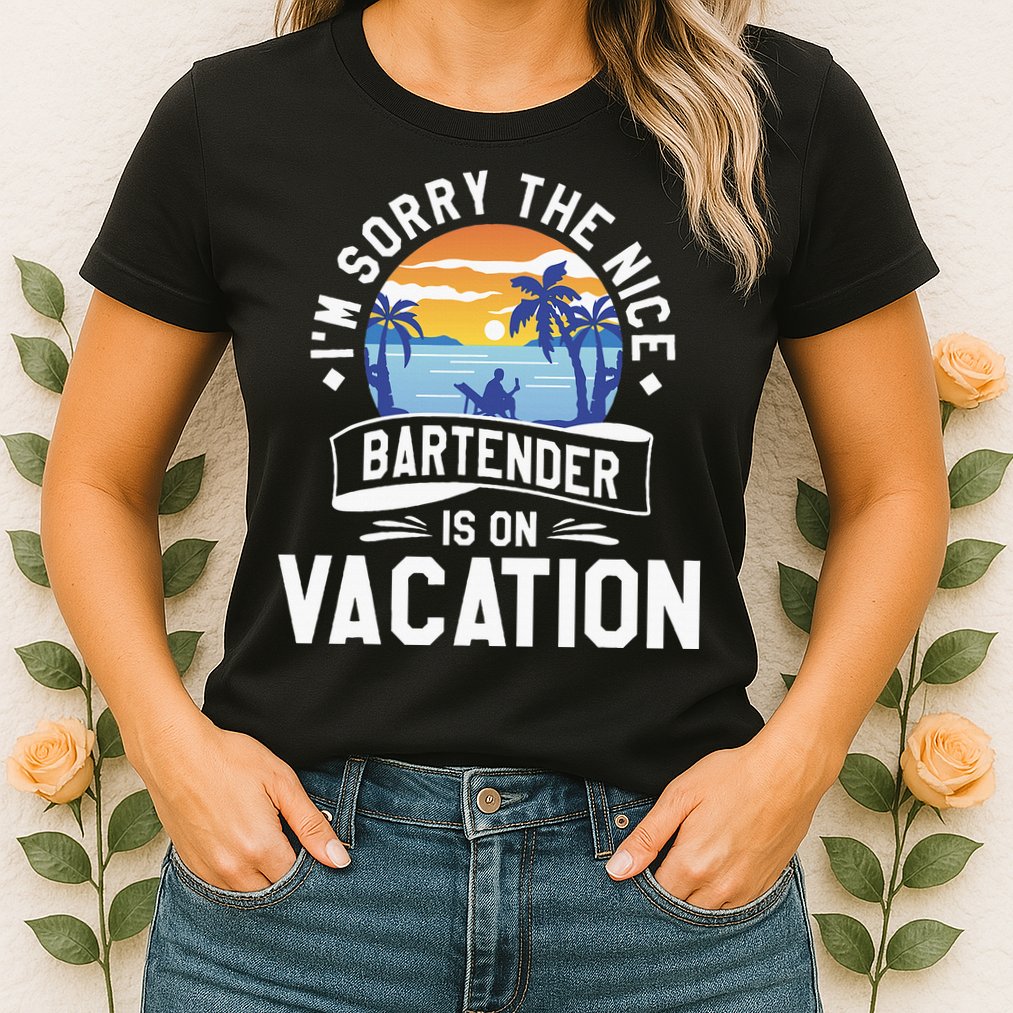 IM Sorry The Nice Bartender Is On Vacation Bartending Womens T-Shirt