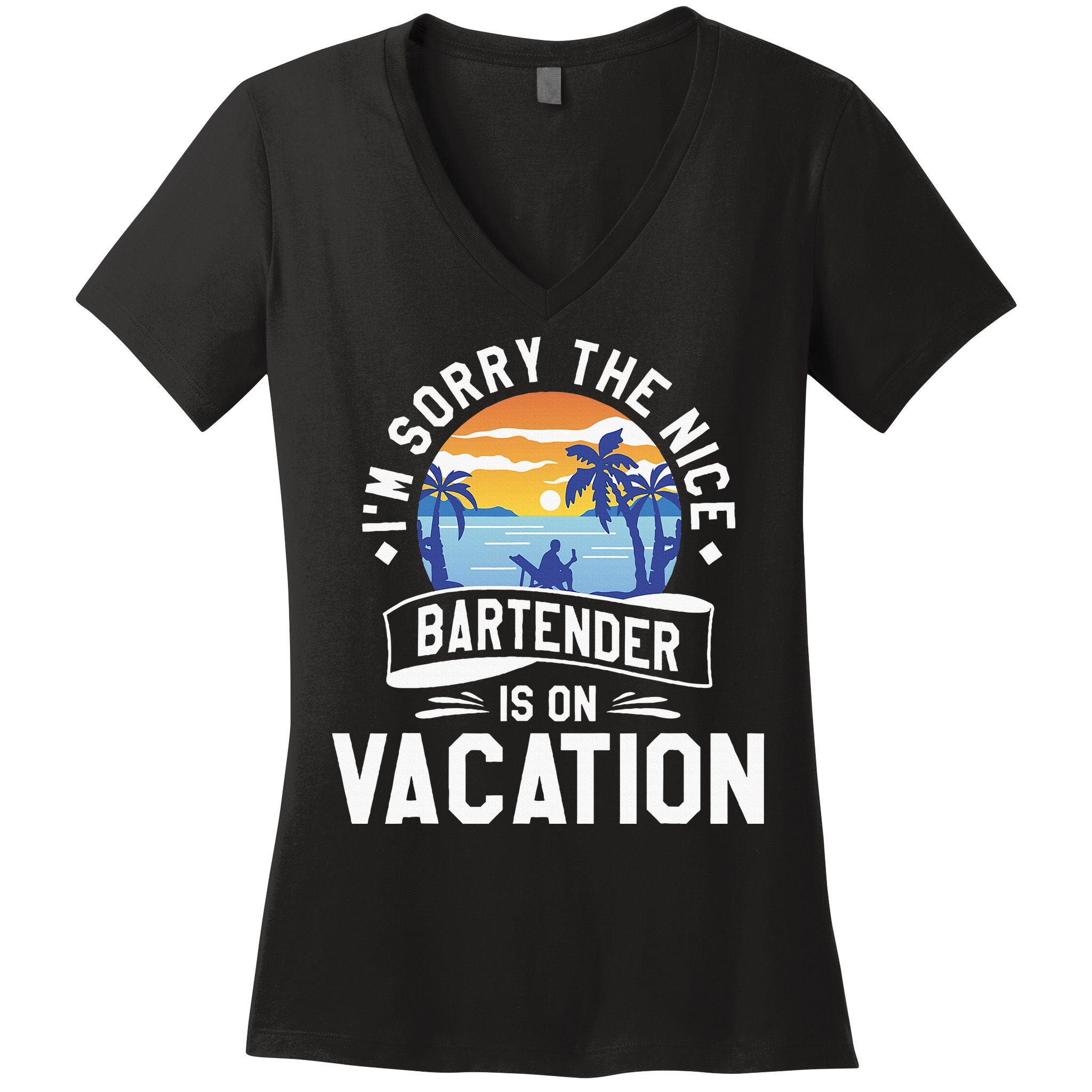 IM Sorry The Nice Bartender Is On Vacation Bartending Women's V-Neck T-Shirt