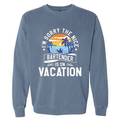 IM Sorry The Nice Bartender Is On Vacation Bartending Garment-Dyed Sweatshirt