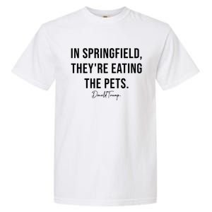 In Springfield TheyRe Eating The Pets Trump Harris Debate Garment-Dyed Heavyweight T-Shirt