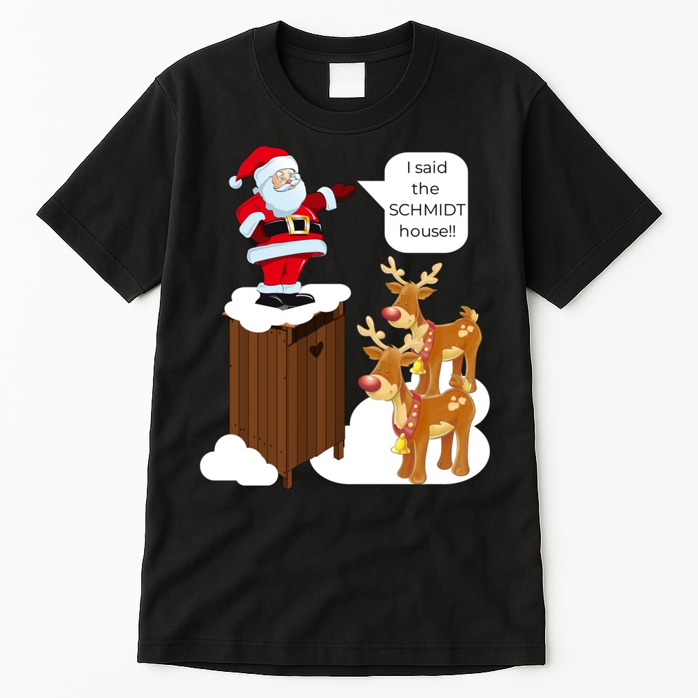 I Said The Schmidt House Fun Xmas Santa Tall T-Shirt