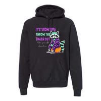 It’S Showtime Throw The Trash Out Take Your Ish Elsewhere Premium Hoodie