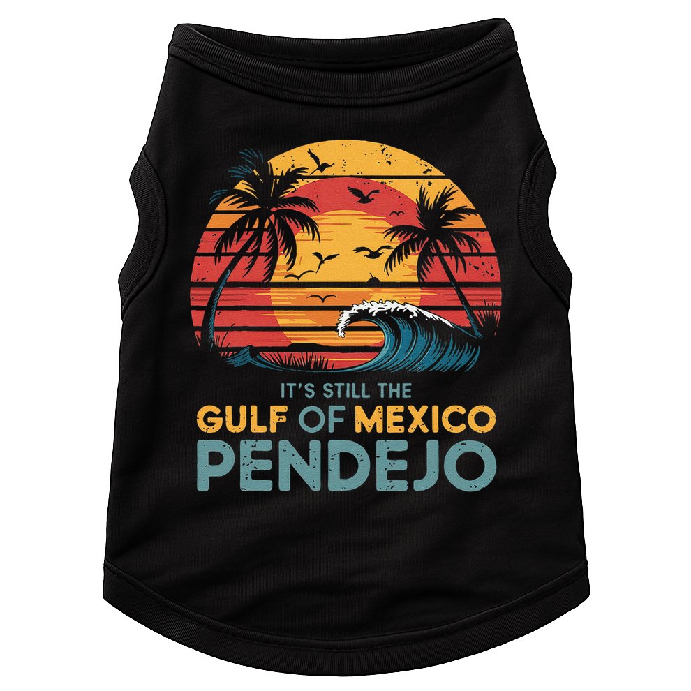 Its Still The Gulf Of Mexico Pendejo Gulf Of Mexico Summer Doggie Tank