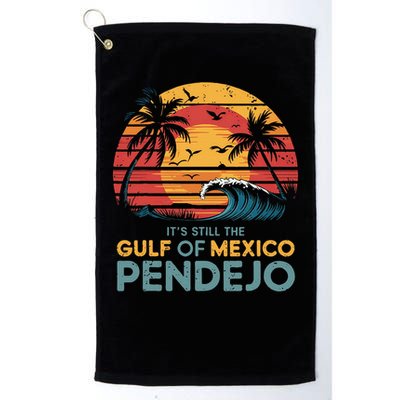 Its Still The Gulf Of Mexico Pendejo Gulf Of Mexico Summer Golf Towel