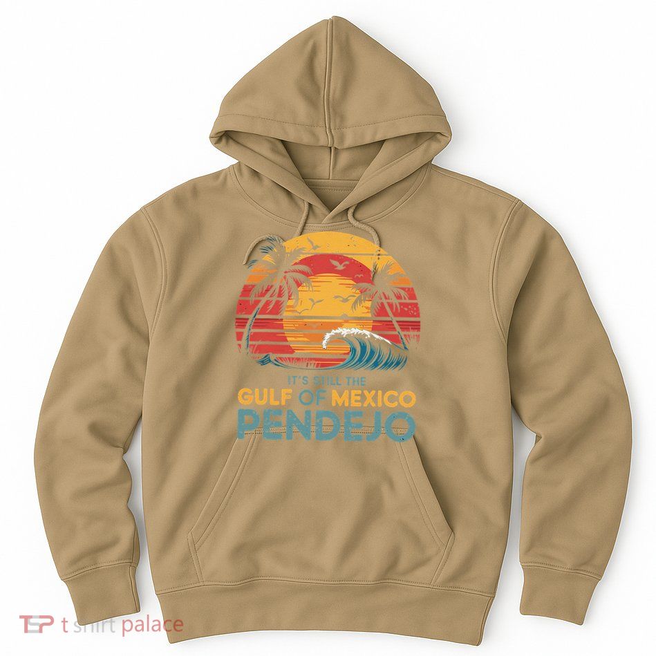 Its Still The Gulf Of Mexico Pendejo Gulf Of Mexico Summer Hoodie