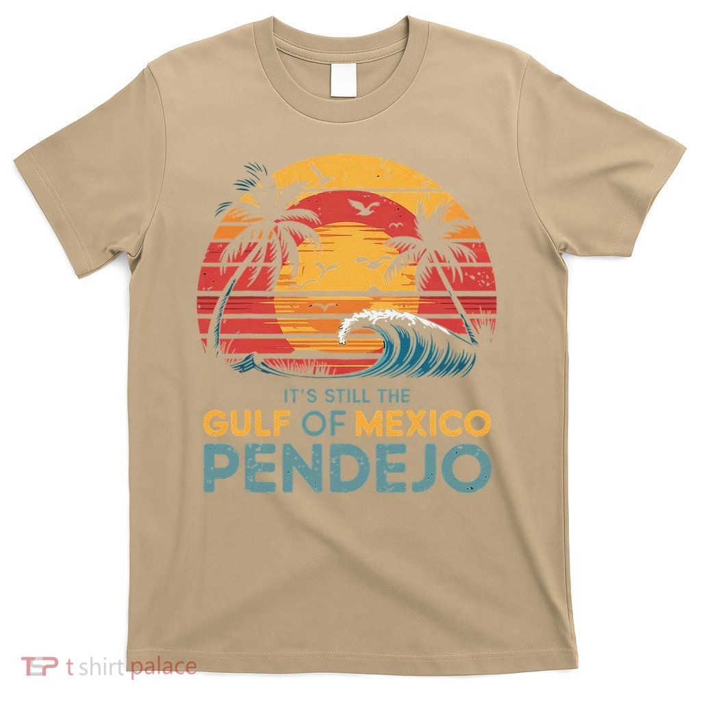 Its Still The Gulf Of Mexico Pendejo Gulf Of Mexico Summer T-Shirt