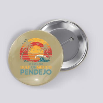 Its Still The Gulf Of Mexico Pendejo Gulf Of Mexico Summer Button