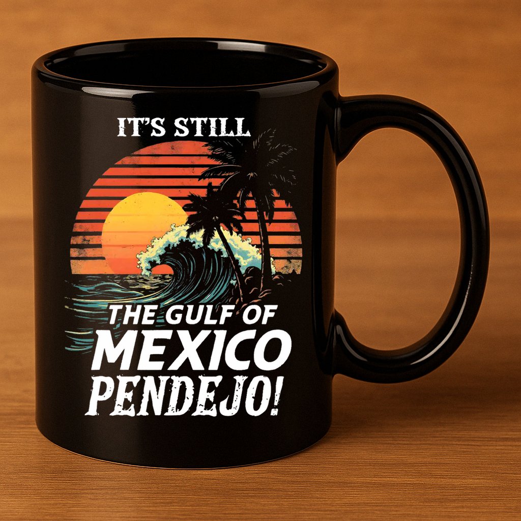 ItS Still The Gulf Of Mexico Pendejo 11oz C Handle Ceramic Mug