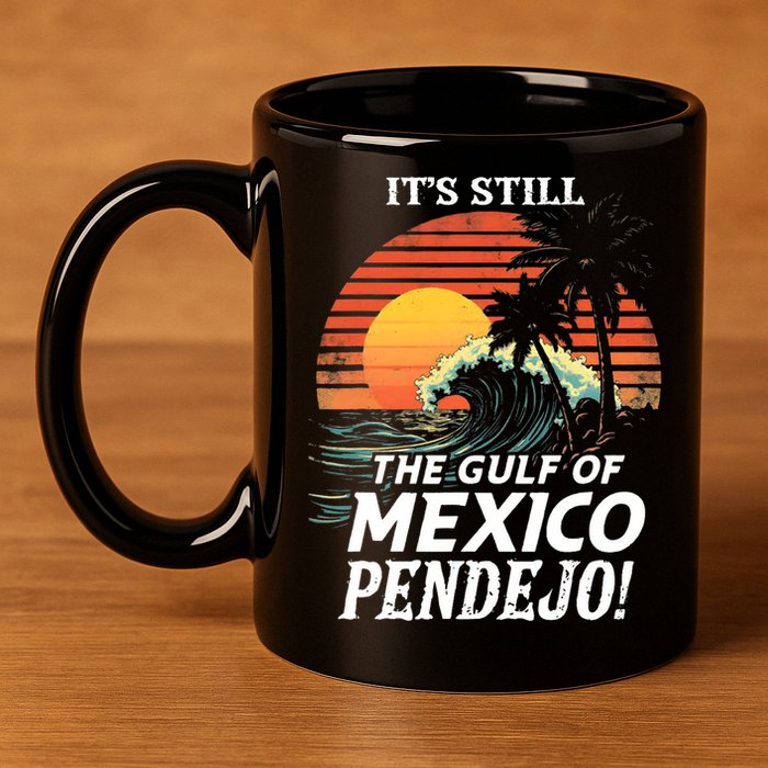 ItS Still The Gulf Of Mexico Pendejo 11oz C Handle Ceramic Mug