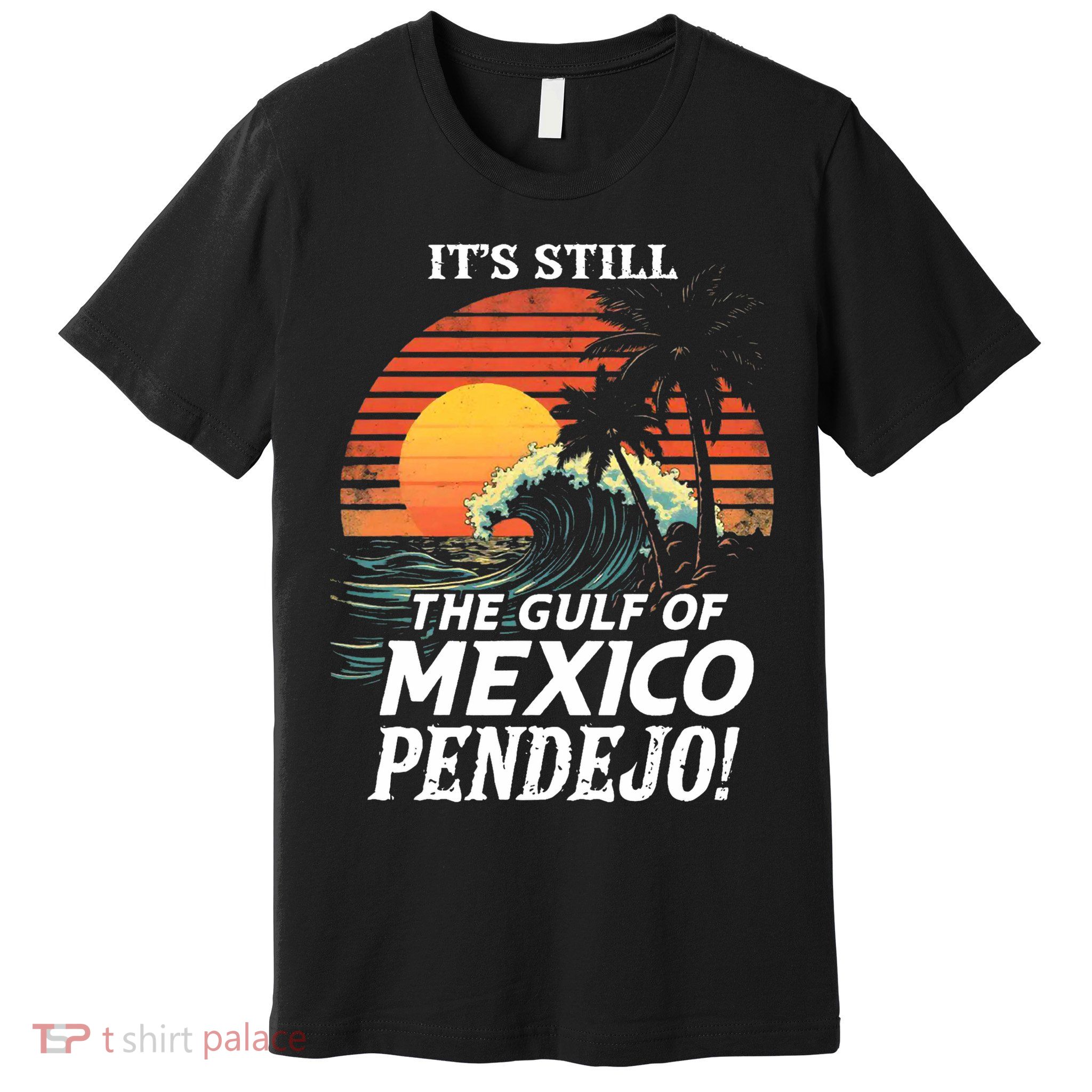 ItS Still The Gulf Of Mexico Pendejo Premium T-Shirt