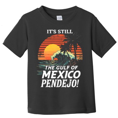 ItS Still The Gulf Of Mexico Pendejo Toddler T-Shirt