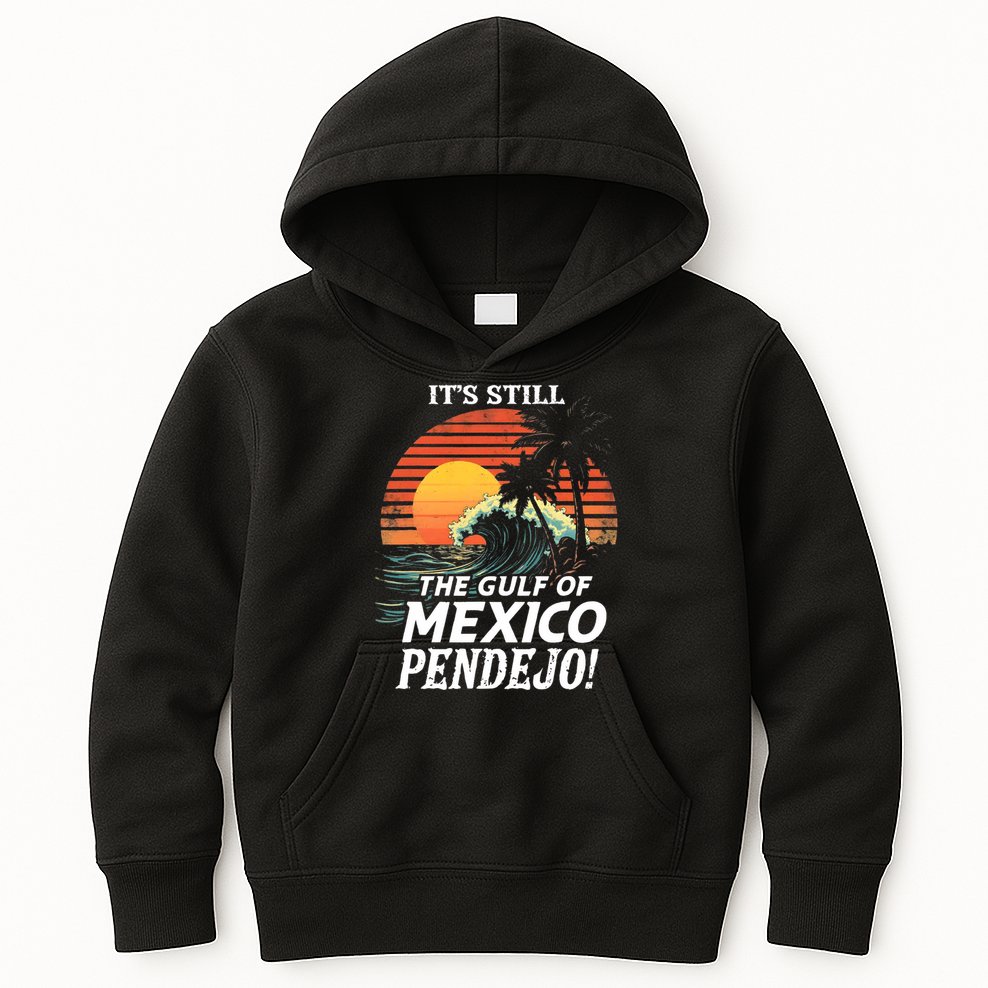 ItS Still The Gulf Of Mexico Pendejo Kids Hoodie