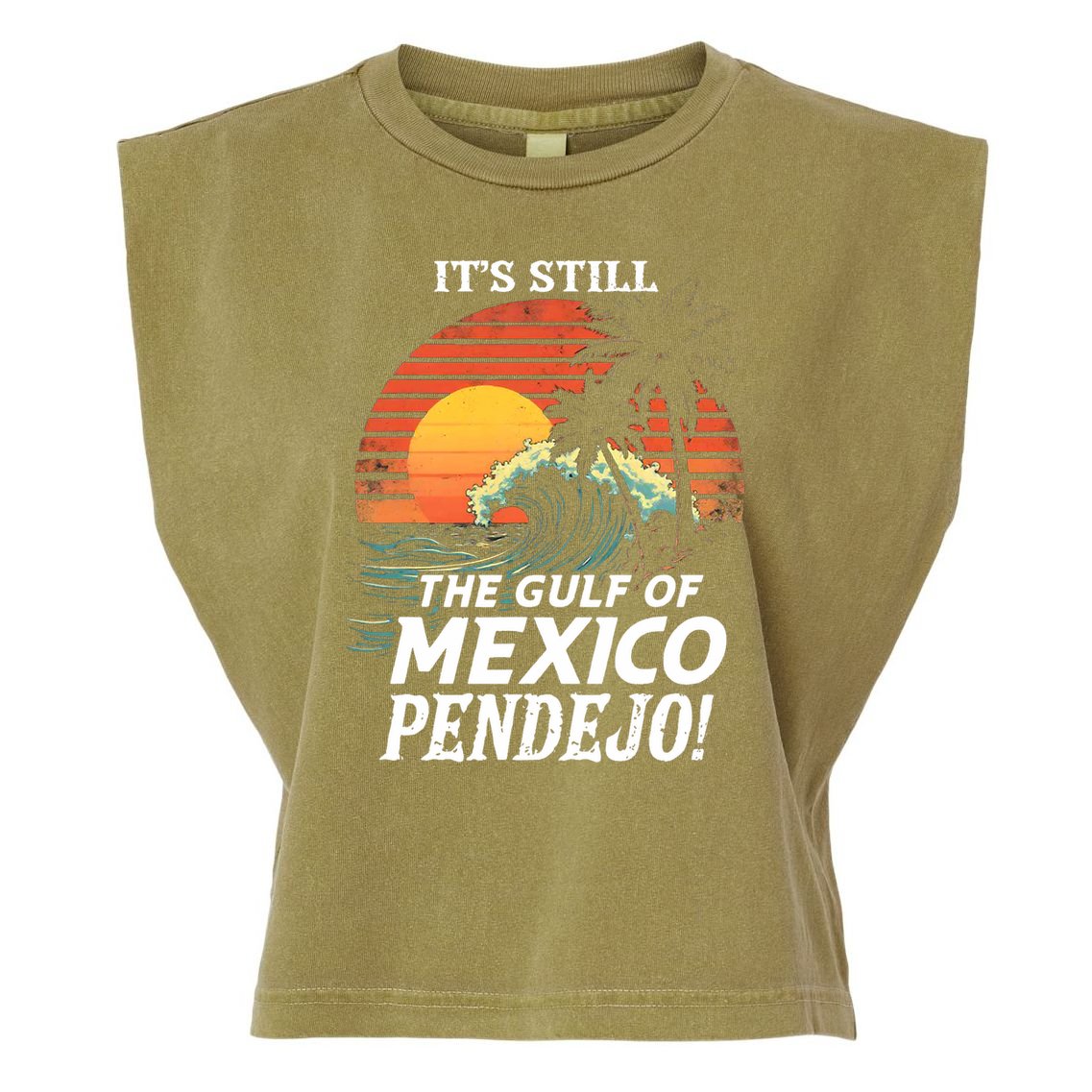 ItS Still The Gulf Of Mexico Pendejo Garment-Dyed Women's Muscle Tee