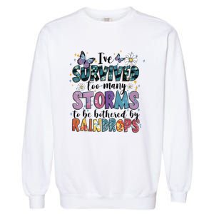 IVe Survived Too Many Storms To Be Bothered By Raindrops Garment-Dyed Sweatshirt