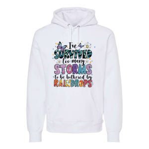 IVe Survived Too Many Storms To Be Bothered By Raindrops Premium Hoodie