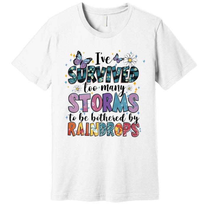 IVe Survived Too Many Storms To Be Bothered By Raindrops Premium T-Shirt