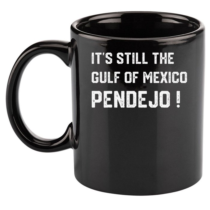 Its Still The Gulf Of Mexico Pendejo 11oz C Handle Ceramic Mug