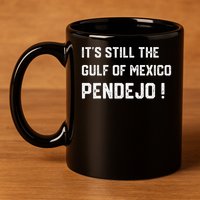 Its Still The Gulf Of Mexico Pendejo 11oz C Handle Ceramic Mug