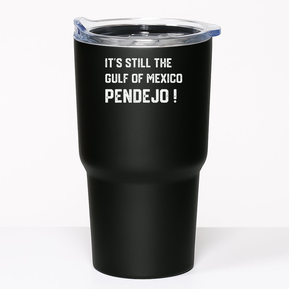 Its Still The Gulf Of Mexico Pendejo Tumbler