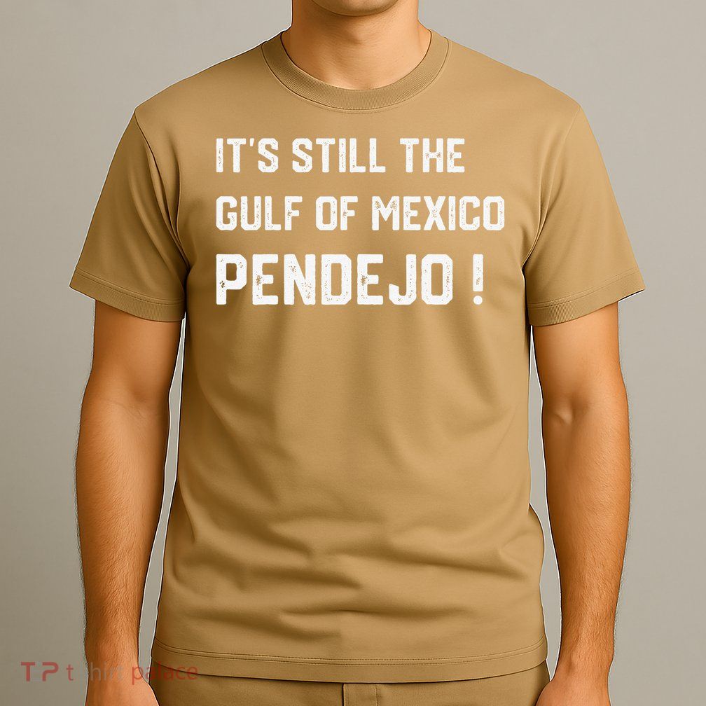 Its Still The Gulf Of Mexico Pendejo T-Shirt