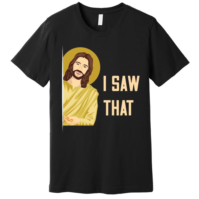 I Saw That Funny Jesus Meme Premium T-Shirt