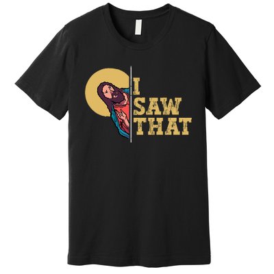 I Saw That Jesus Funny Christian Design Easter Premium T-Shirt