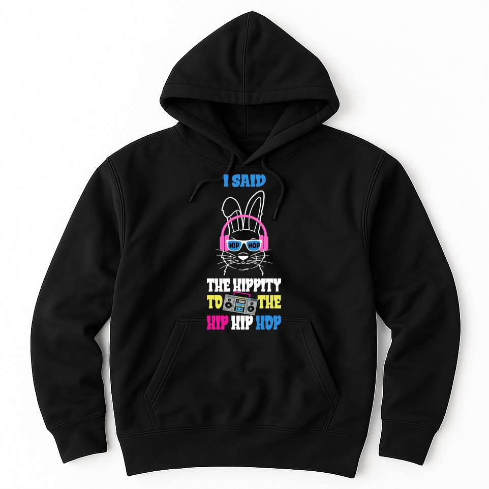 I Said The Hippity To The Hip Hop Bunny Funny Hoodie