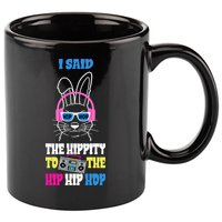 I Said The Hippity To The Hip Hop Bunny Funny 11oz C Handle Ceramic Mug