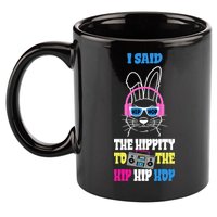 I Said The Hippity To The Hip Hop Bunny Funny 11oz C Handle Ceramic Mug