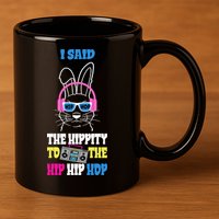 I Said The Hippity To The Hip Hop Bunny Funny 11oz C Handle Ceramic Mug