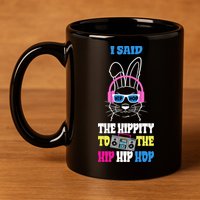 I Said The Hippity To The Hip Hop Bunny Funny 11oz C Handle Ceramic Mug