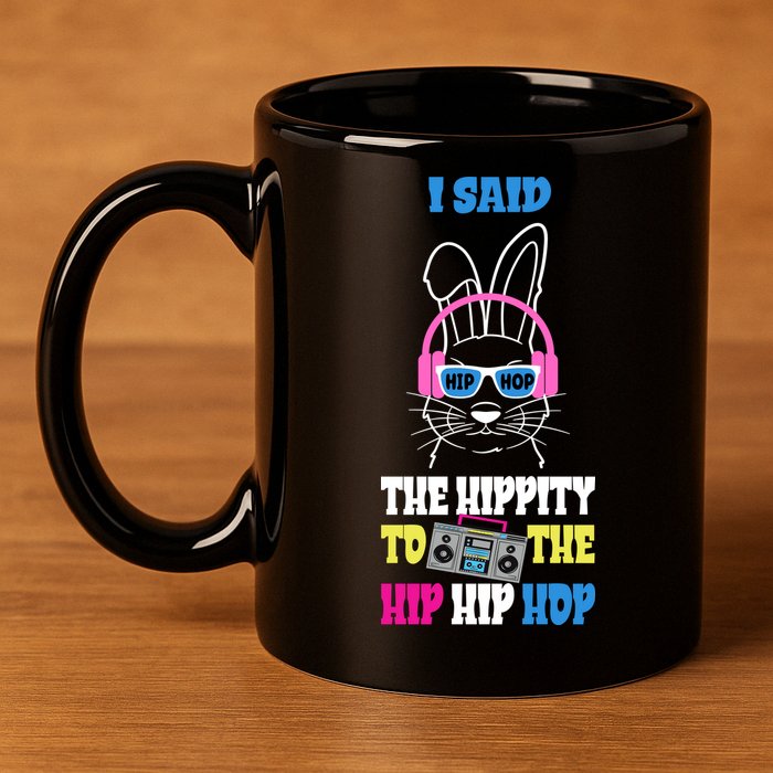 I Said The Hippity To The Hip Hop Bunny Funny 11oz C Handle Ceramic Mug