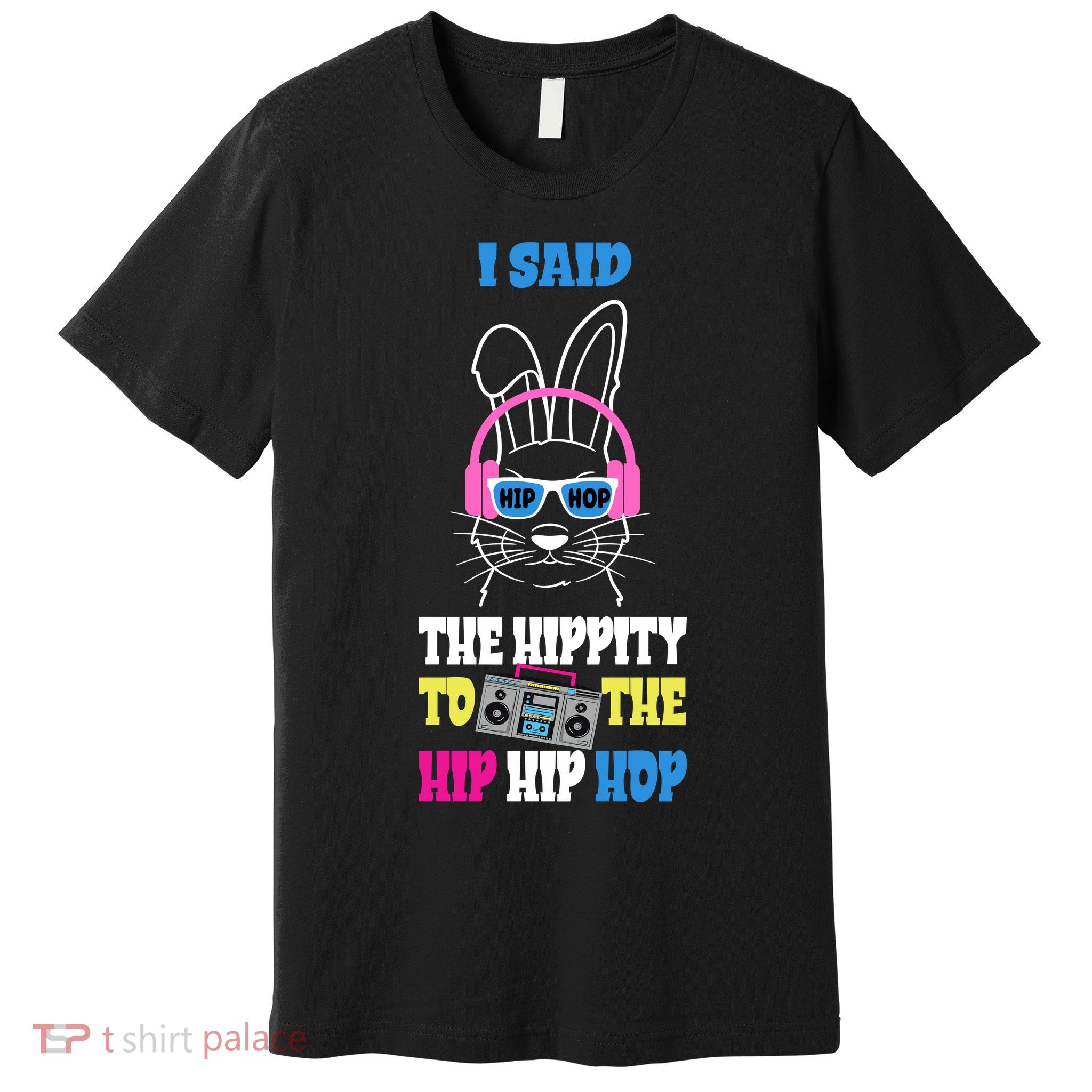 I Said The Hippity To The Hip Hop Bunny Funny Premium T-Shirt