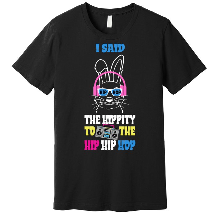 I Said The Hippity To The Hip Hop Bunny Funny Premium T-Shirt