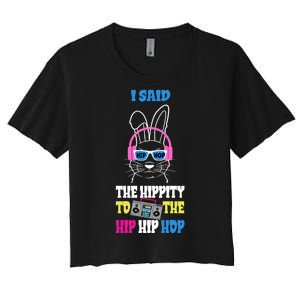 I Said The Hippity To The Hip Hop Bunny Funny Women's Crop Top Tee