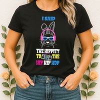 I Said The Hippity To The Hip Hop Bunny Funny Womens T-Shirt