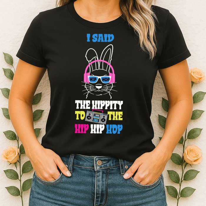 I Said The Hippity To The Hip Hop Bunny Funny Womens T-Shirt