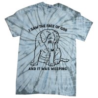 I Saw The Face Of God And It Was Weeping Tie-Dye T-Shirt