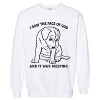 I Saw The Face Of God And It Was Weeping Garment-Dyed Sweatshirt