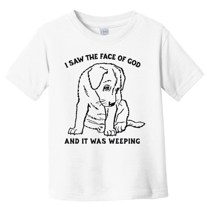 I Saw The Face Of God And It Was Weeping Toddler T-Shirt